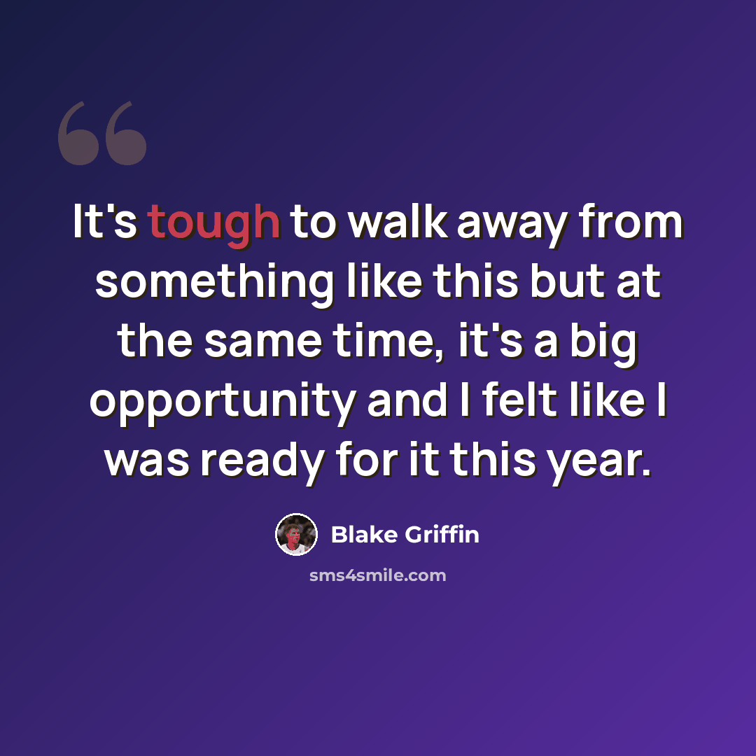 “It's tough to walk away from something like this but at the same time, it's a big opportunity and I felt like I was ready for it this year.” quote by Blake Griffin