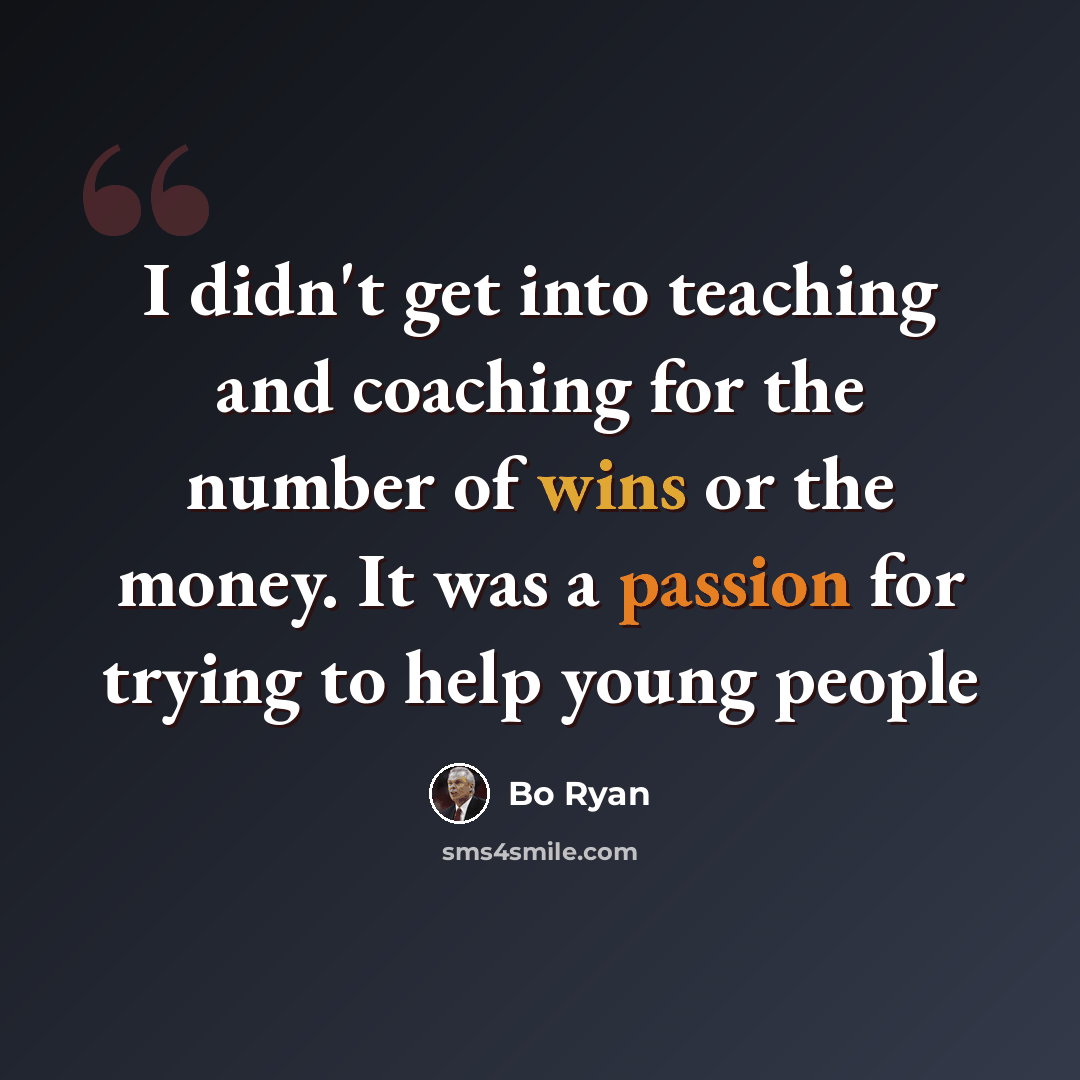 “I didn't get into teaching and coaching for the number of wins or the money. It was a passion for trying to help young people” quote by Bo Ryan