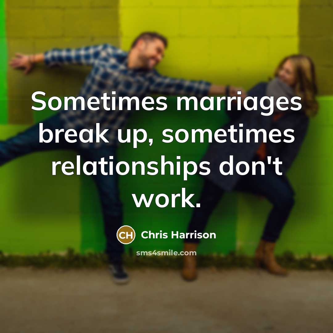 “Sometimes marriages break up, sometimes relationships don't work.” quote by Chris Harrison