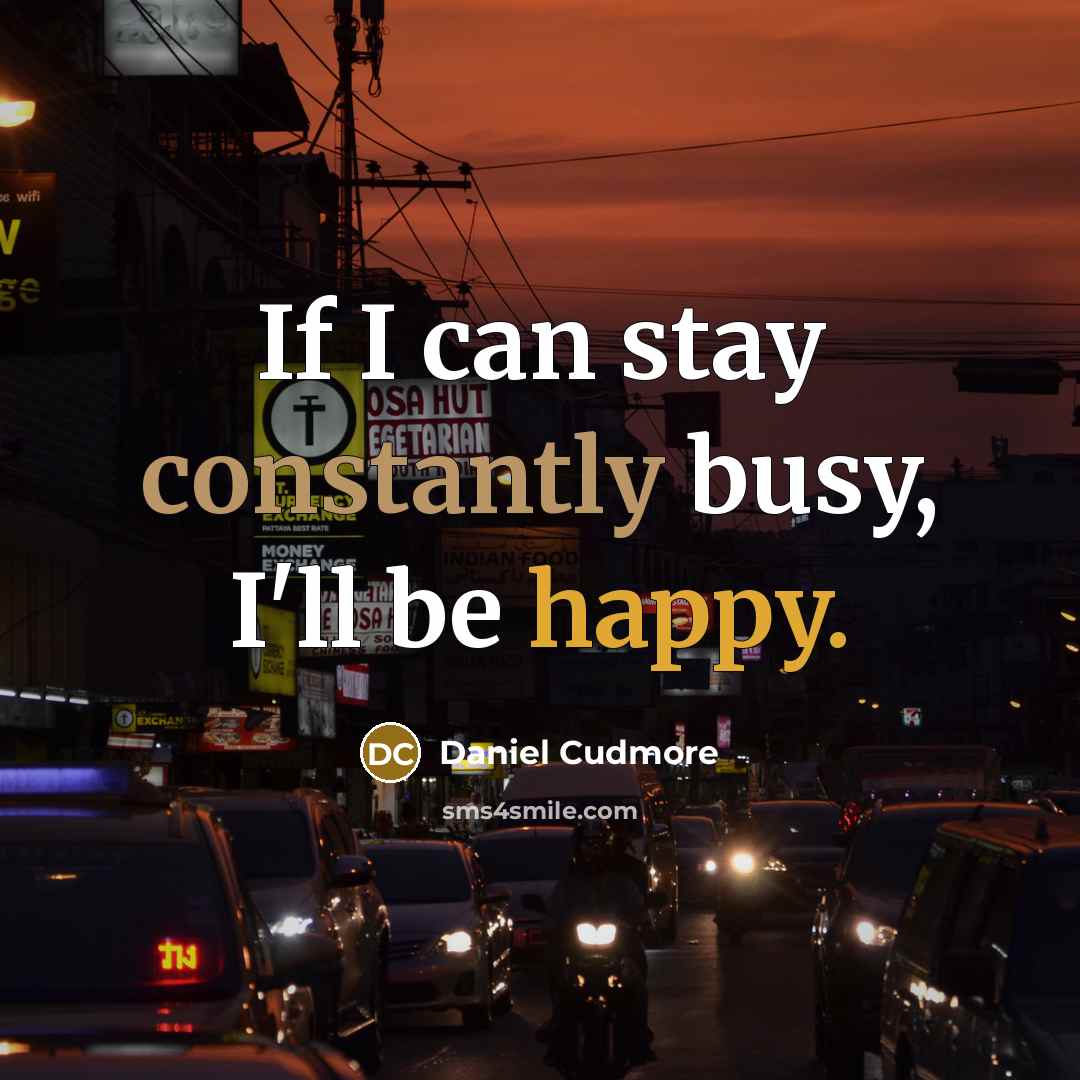 “If I can stay constantly busy, I'll be happy.” quote by Daniel Cudmore