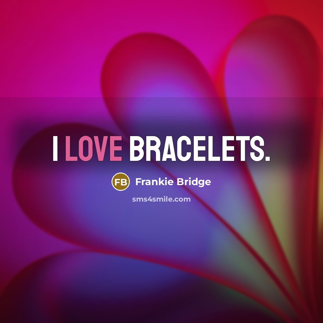 “I love bracelets.” quote by Frankie Bridge
