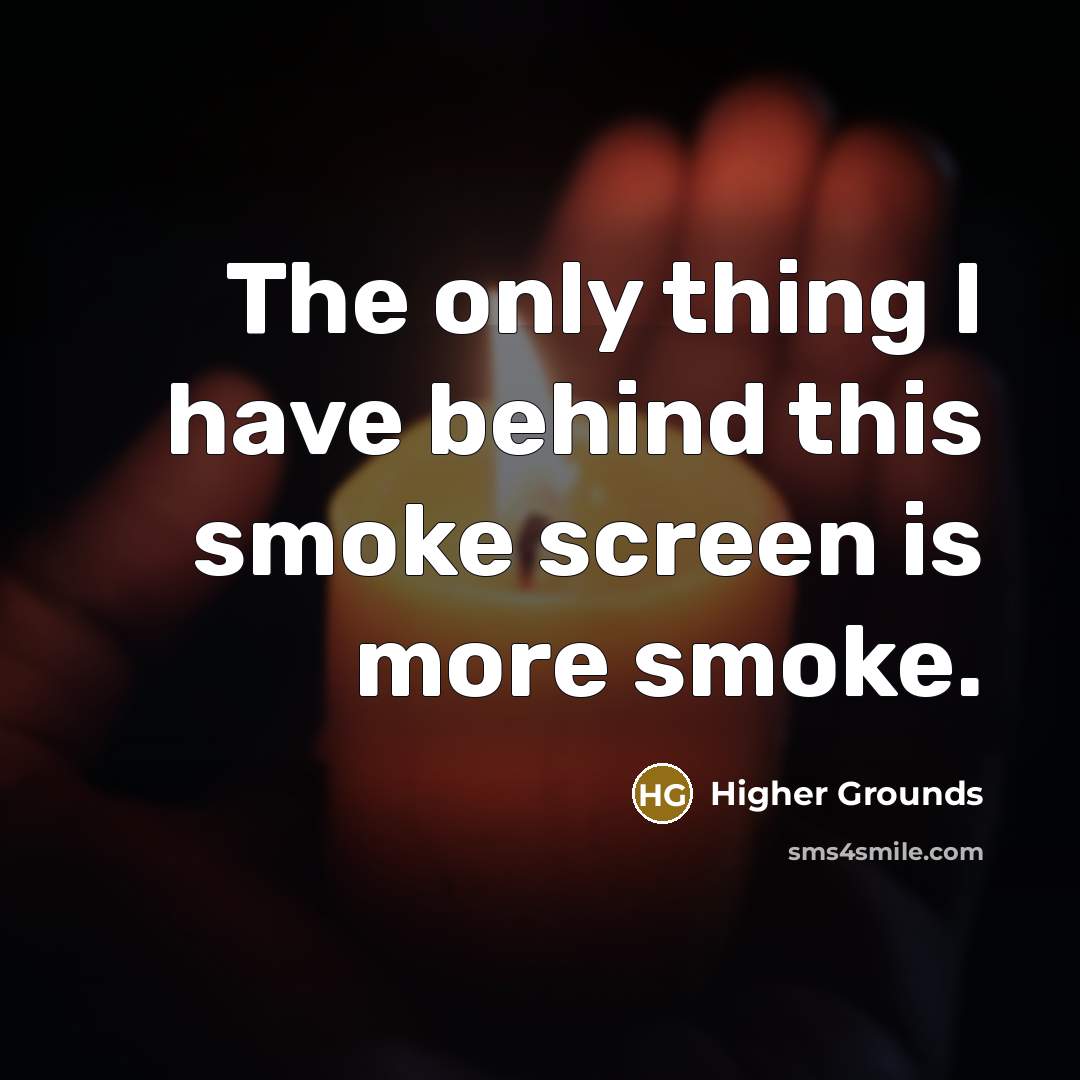 “The only thing I have behind this smoke screen is more smoke.” quote by Higher Grounds