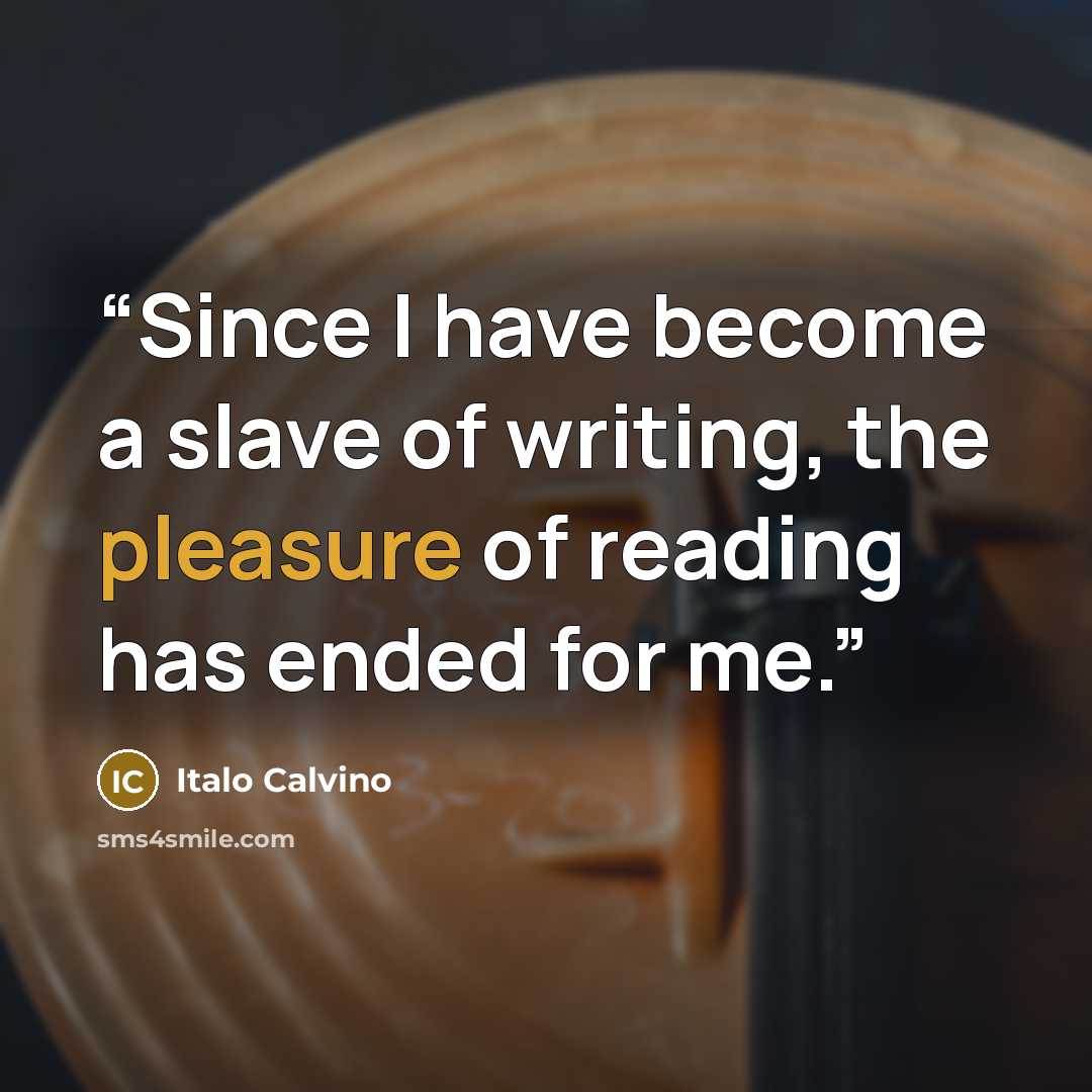 “Since I have become a slave of writing, the pleasure of reading has ended for me.” quote by Italo Calvino
