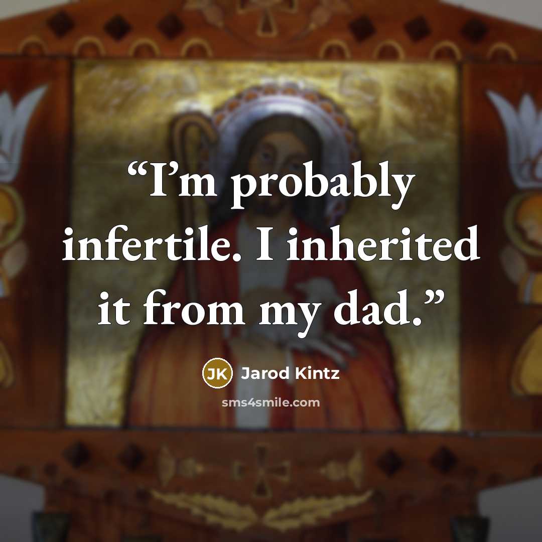 “I’m probably infertile. I inherited it from my dad.” quote by Jarod Kintz