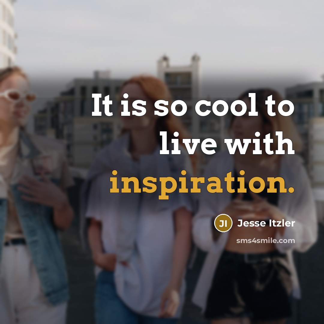 “It is so cool to live with inspiration.” quote by Jesse Itzler