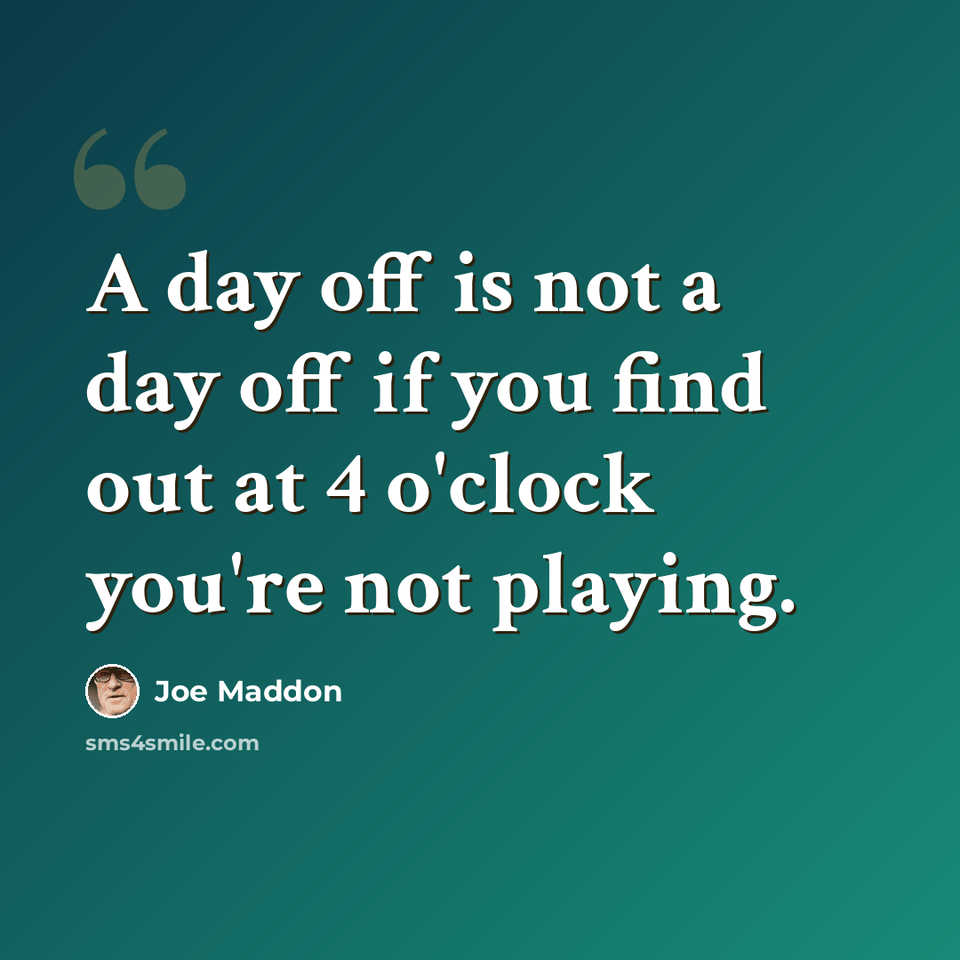 “A day off is not a day off if you find out at 4 o'clock you're not playing.” quote by Joe Maddon