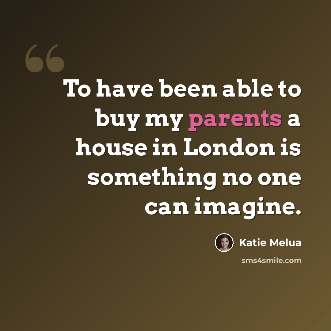 “To have been able to buy my parents a house in London is something no one can imagine.” quote by Katie Melua