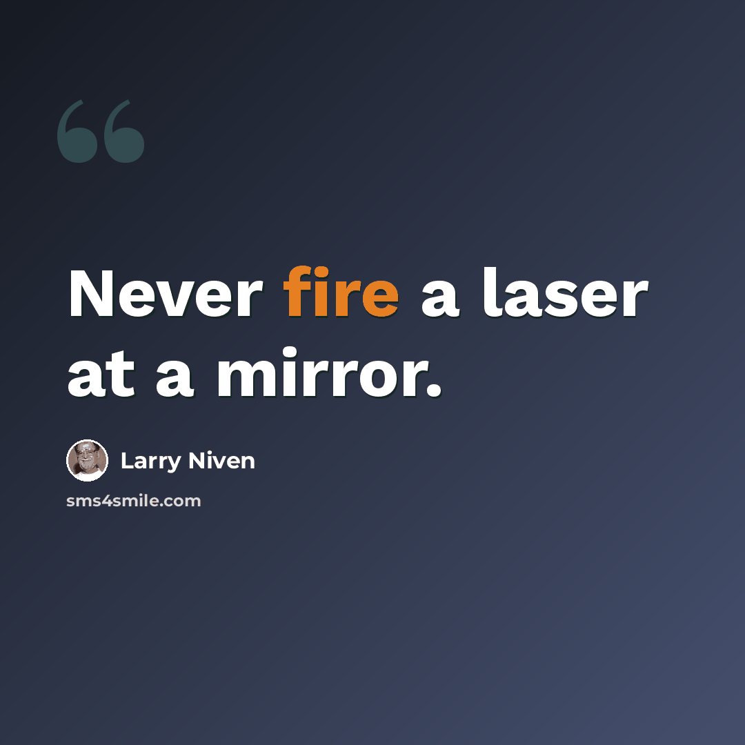 “Never fire a laser at a mirror.” quote by Larry Niven