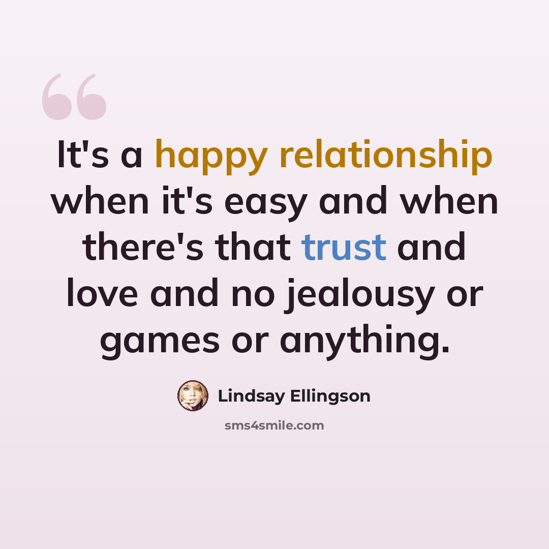 “It's a happy relationship when it's easy and when there's that trust and love and no jealousy or games or anything.” quote by Lindsay Ellingson