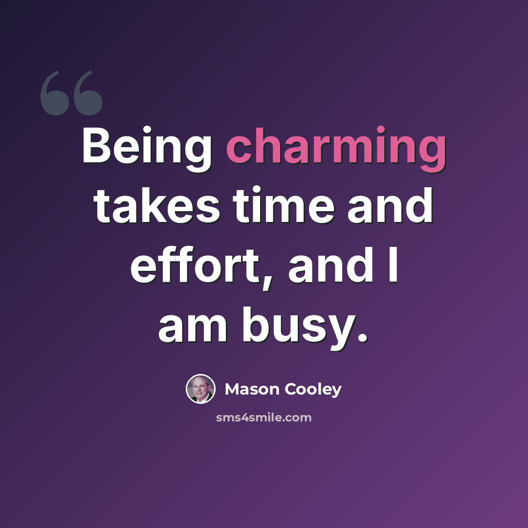 “Being charming takes time and effort, and I am busy.” quote by Mason Cooley