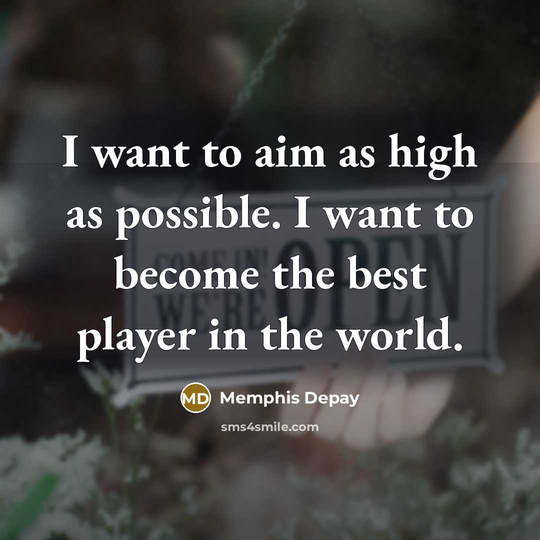 “I want to aim as high as possible. I want to become the best player in the world.” quote by Memphis Depay