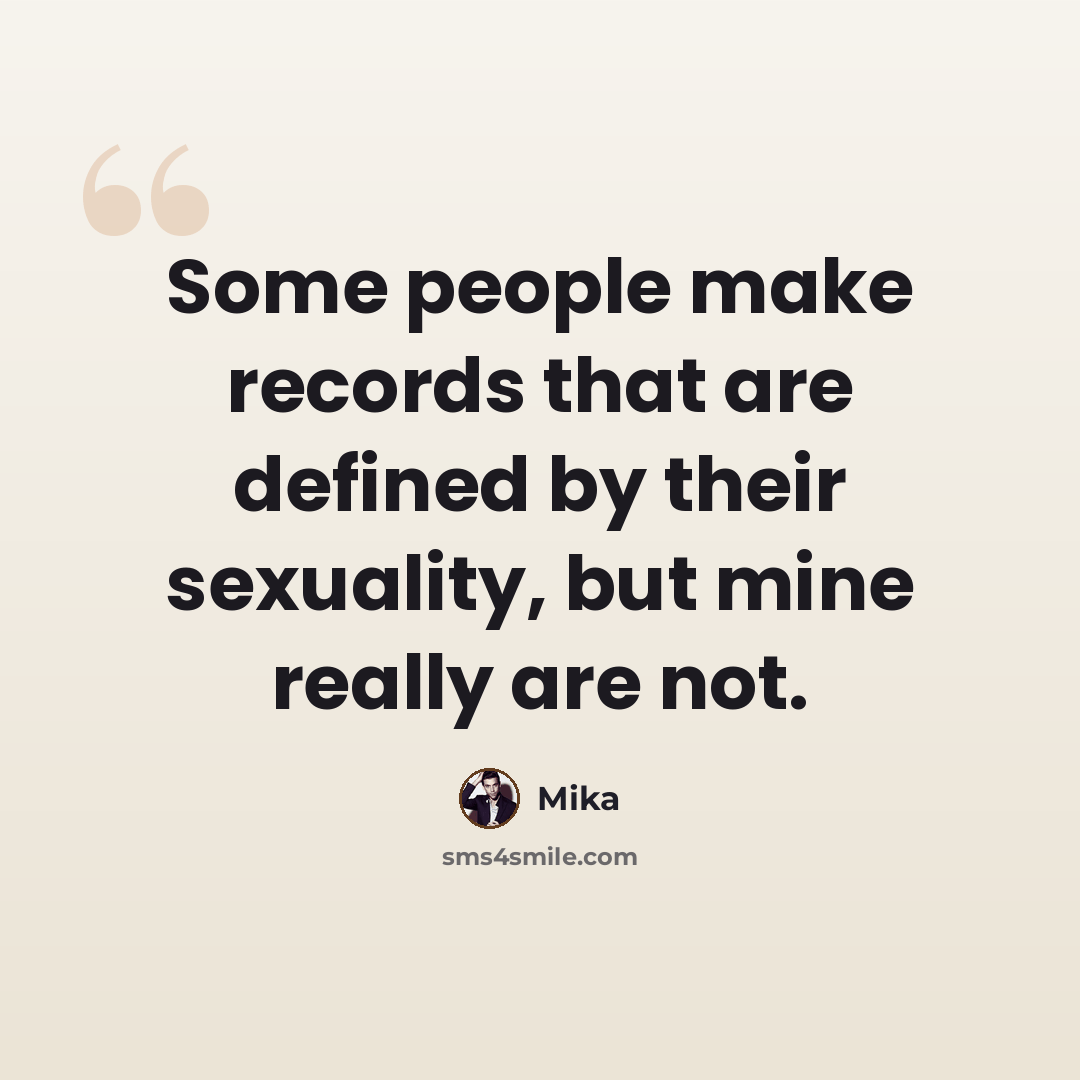 “Some people make records that are defined by their sexuality, but mine really are not.” quote by Mika
