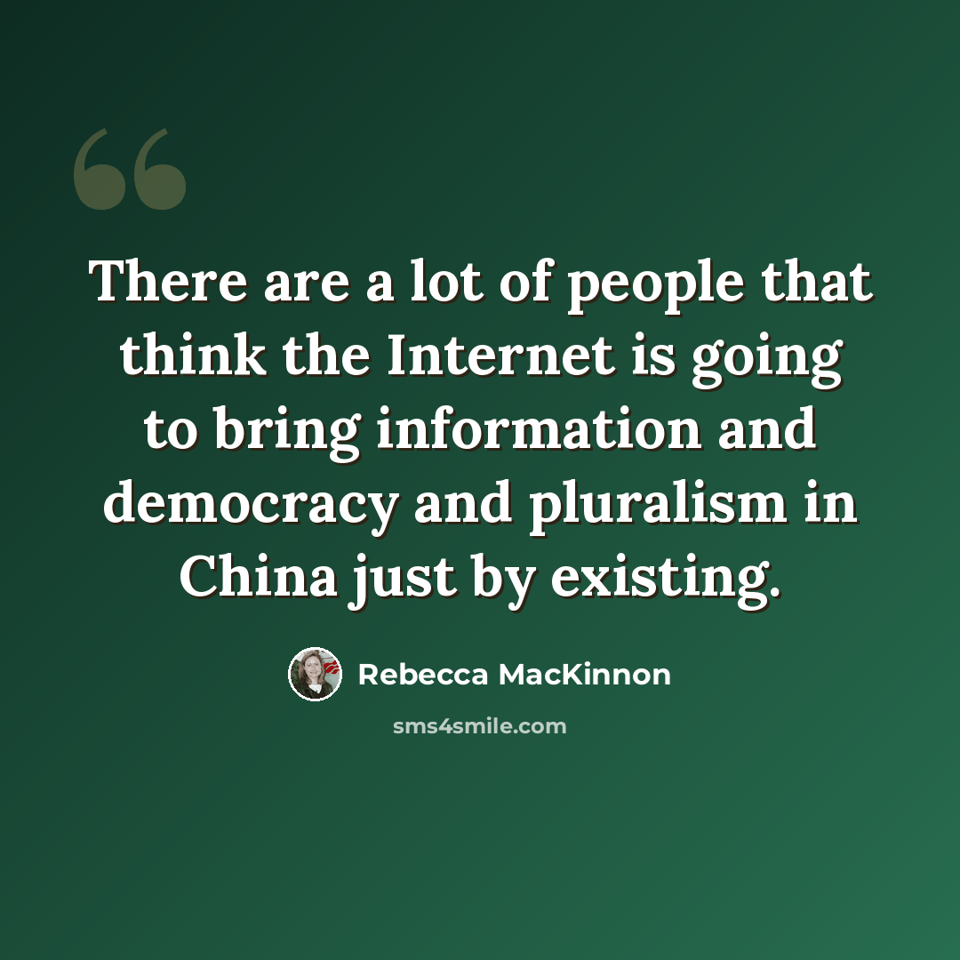 “There are a lot of people that think the Internet is going to bring information and democracy and pluralism in China just by existing.” quote by Rebecca MacKinnon