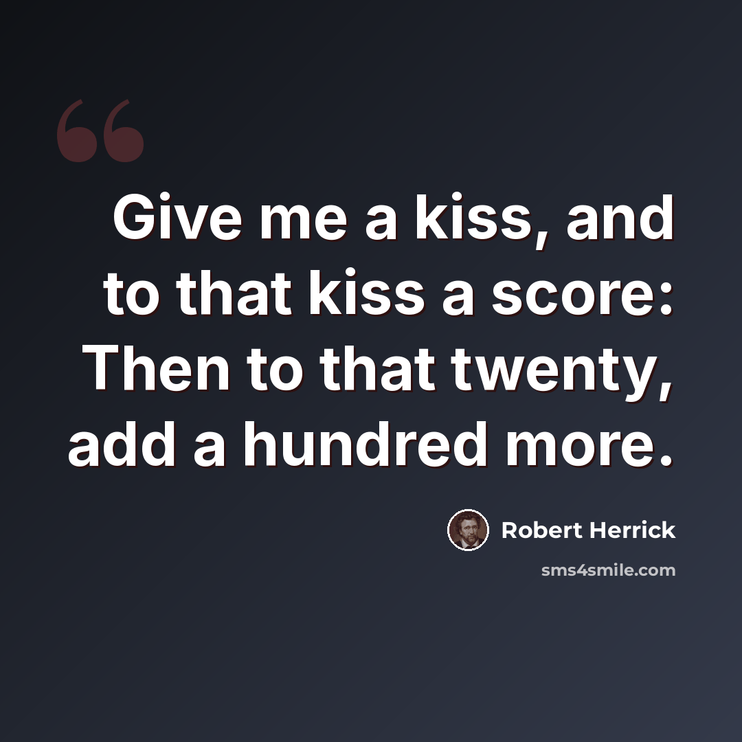 “Give me a kiss, and to that kiss a score: Then to that twenty, add a hundred more.” quote by Robert Herrick