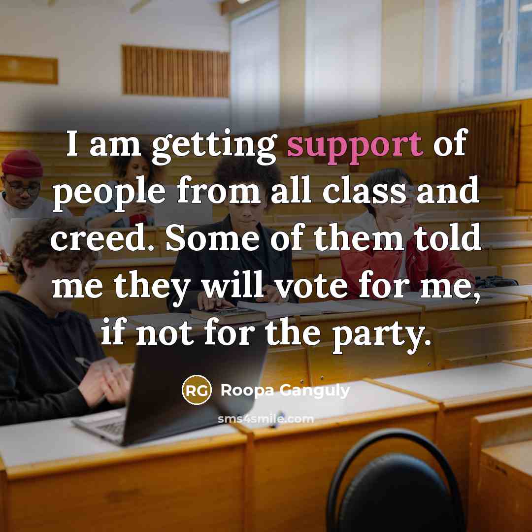 “I am getting support of people from all class and creed. Some of them told me they will vote for me, if not for the party.” quote by Roopa Ganguly
