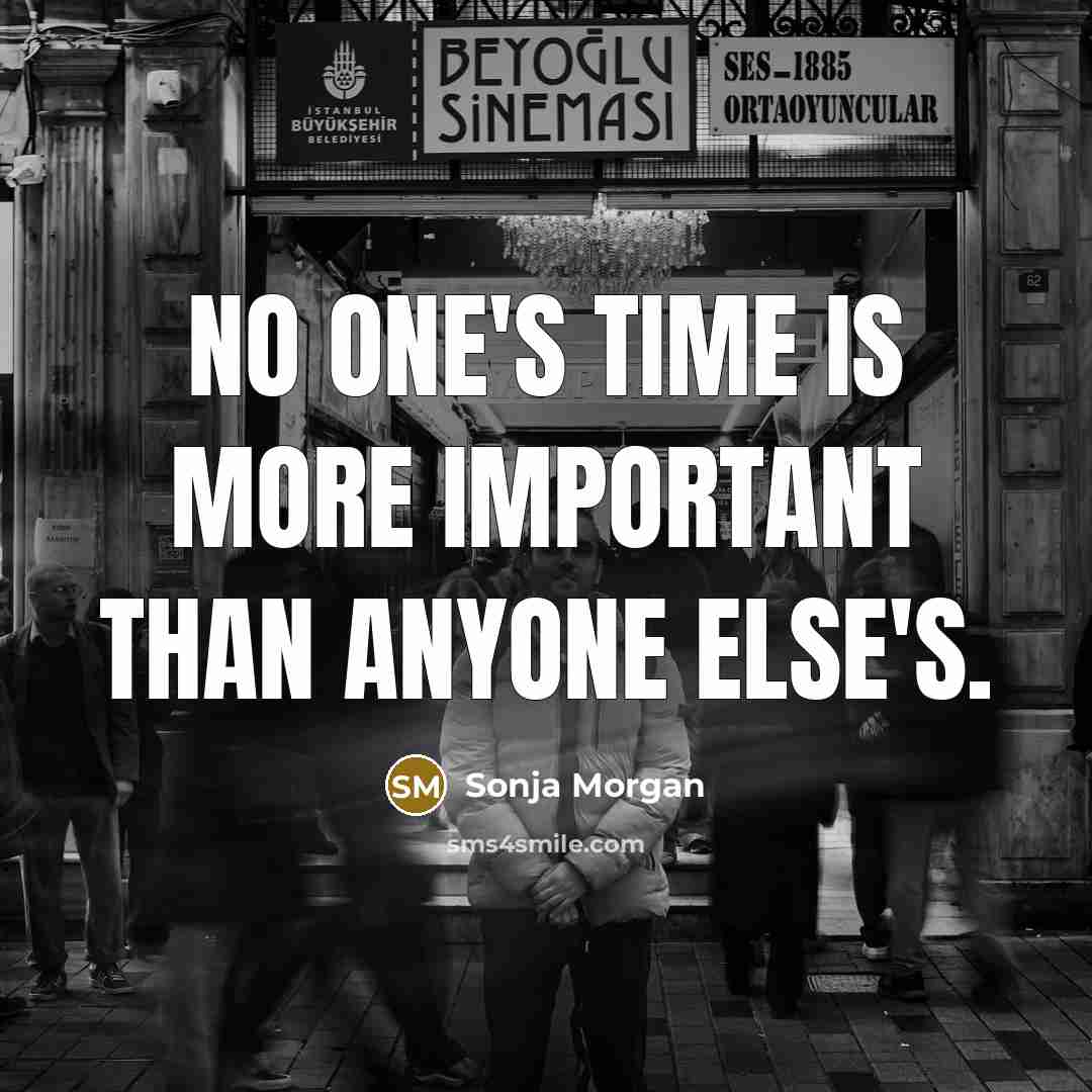 “No one's time is more important than anyone else's.” quote by Sonja Morgan