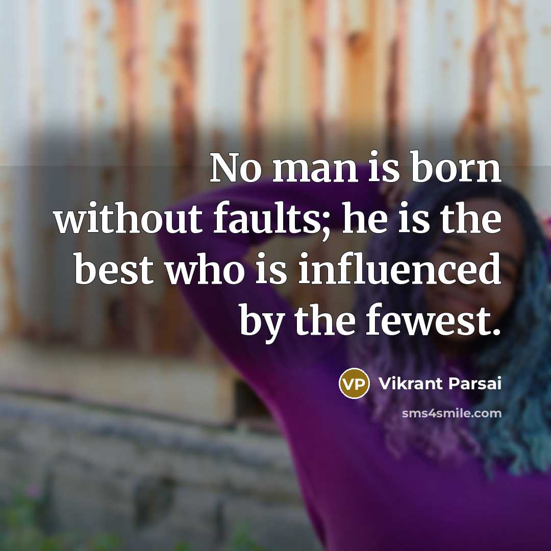 “No man is born without faults; he is the best who is influenced by the fewest.” quote by Vikrant Parsai