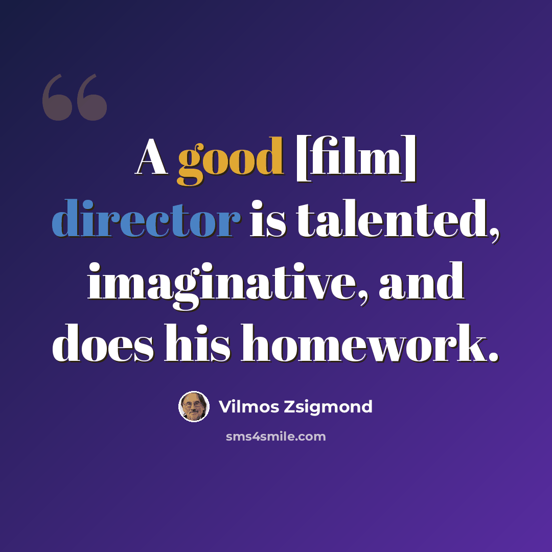 “A good [film] director is talented, imaginative, and does his homework.” quote by Vilmos Zsigmond