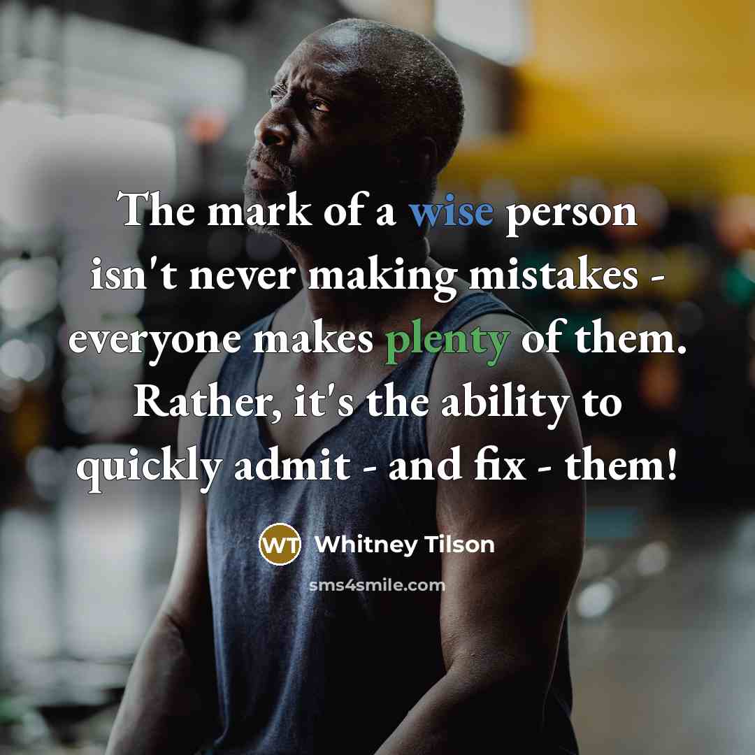 “The mark of a wise person isn't never making mistakes - everyone makes plenty of them. Rather, it's the ability to quickly admit - and fix - them!” quote by Whitney Tilson