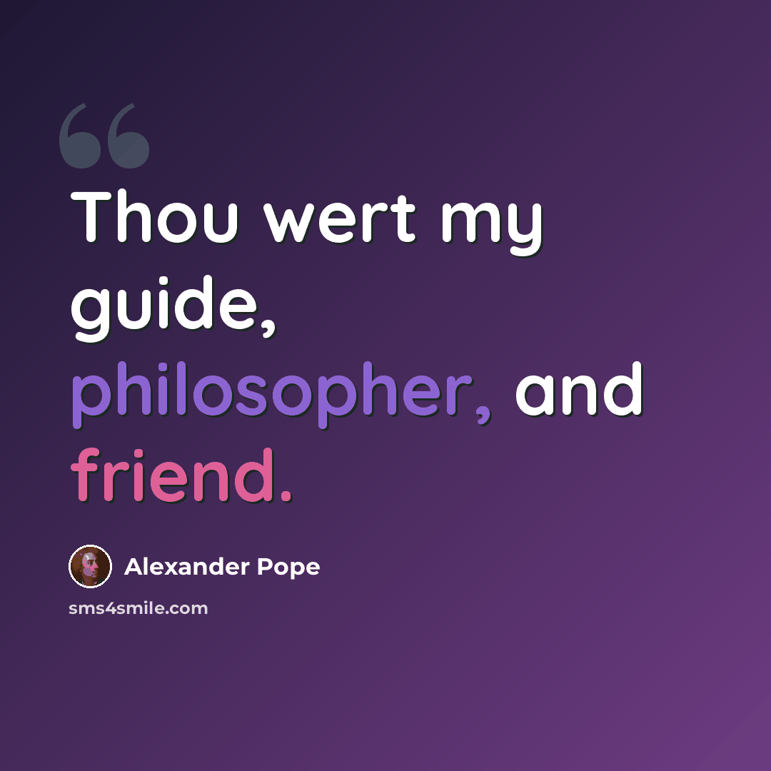 “Thou wert my guide, philosopher, and friend.” quote by Alexander Pope