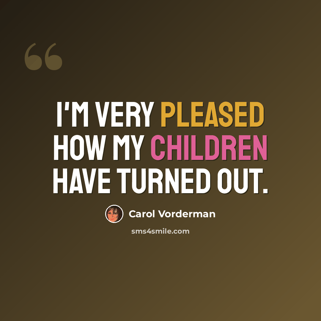 “I'm very pleased how my children have turned out.” quote by Carol Vorderman