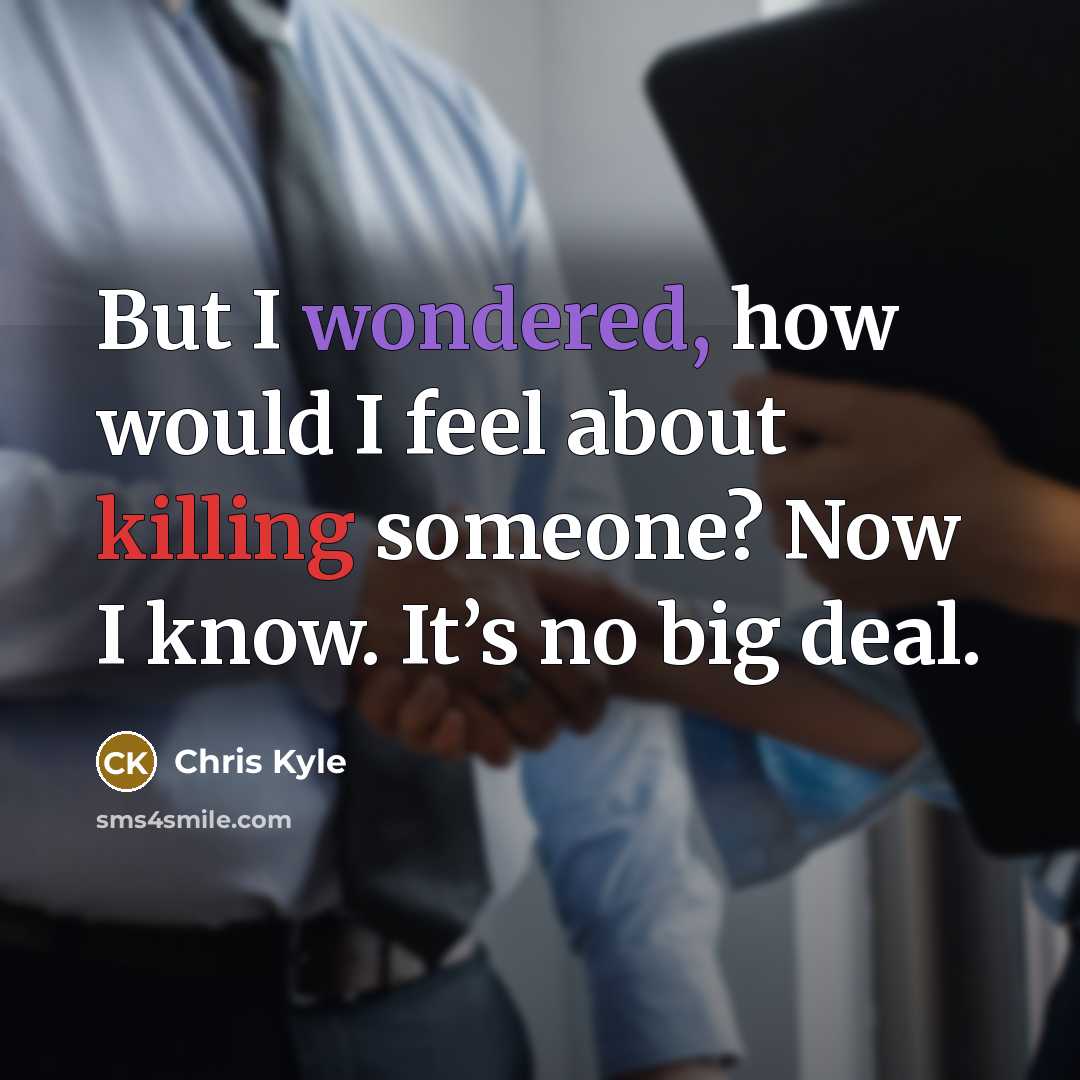 “But I wondered, how would I feel about killing someone? Now I know. It’s no big deal.” quote by Chris Kyle