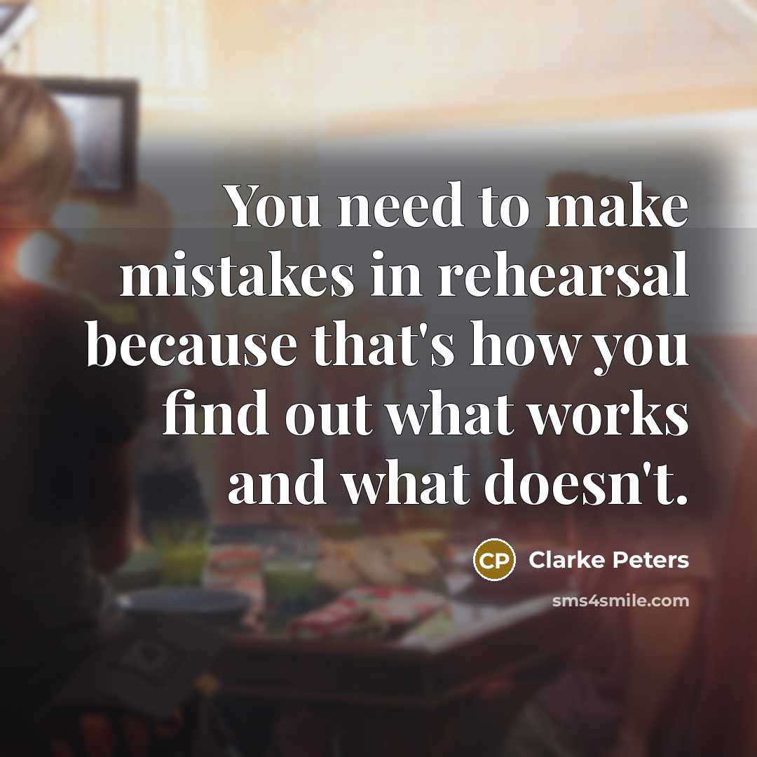 “You need to make mistakes in rehearsal because that's how you find out what works and what doesn't.” quote by Clarke Peters