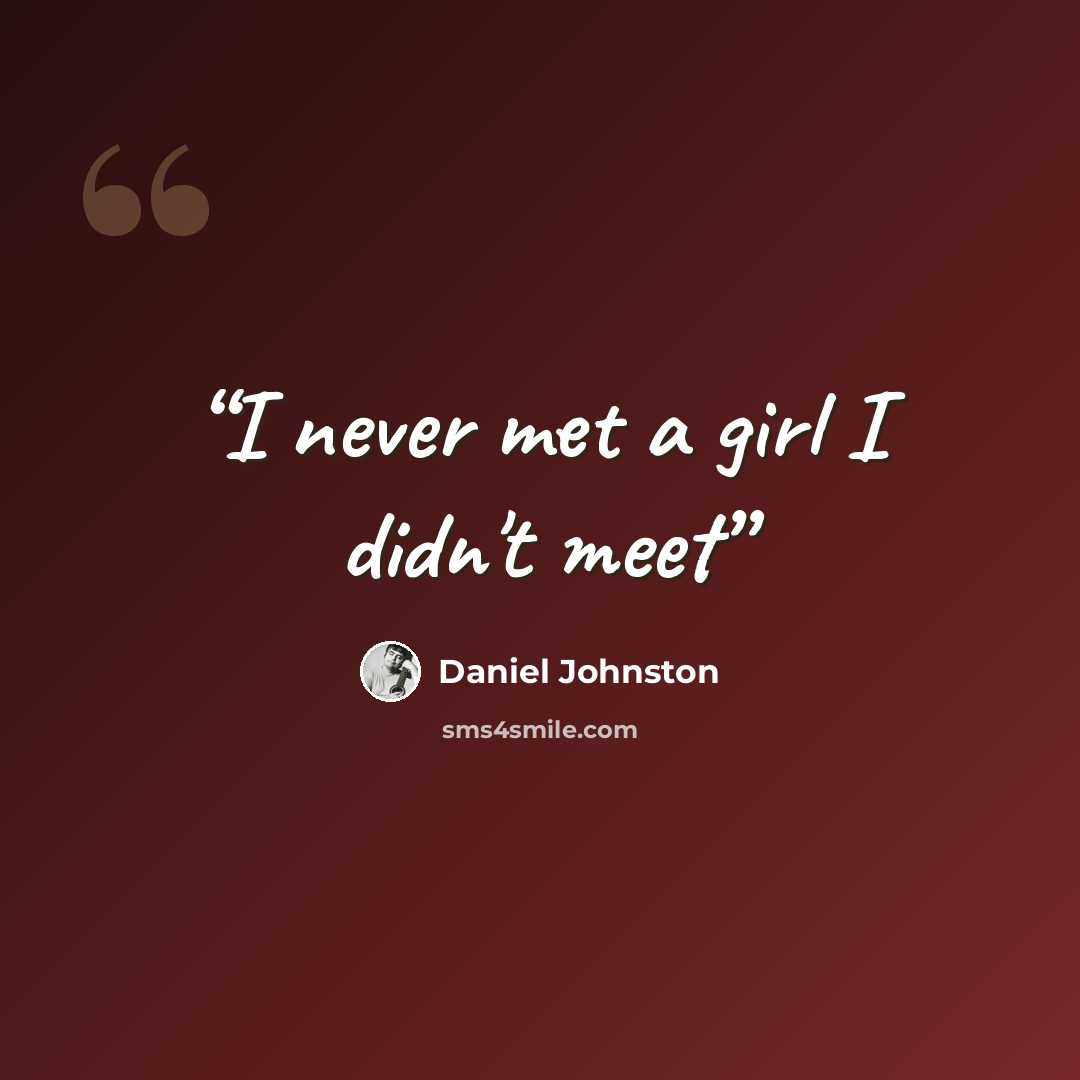 “I never met a girl I didn't meet” quote by Daniel Johnston