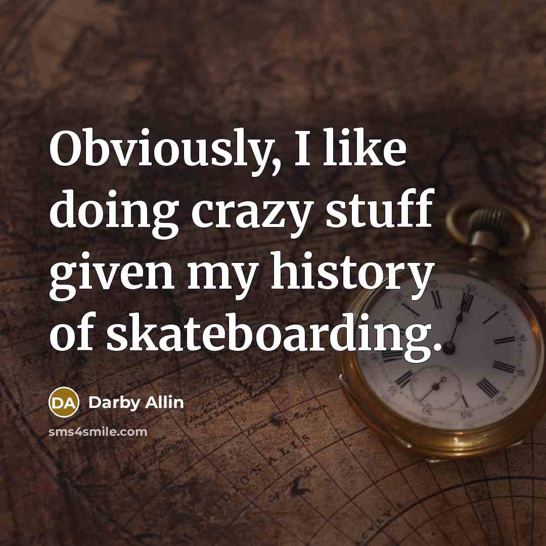“Obviously, I like doing crazy stuff given my history of skateboarding.” quote by Darby Allin