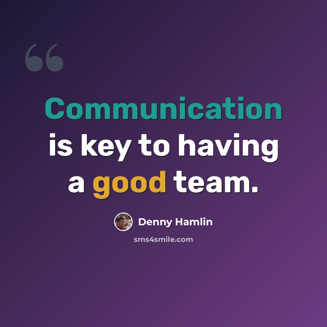 “Communication is key to having a good team.” quote by Denny Hamlin