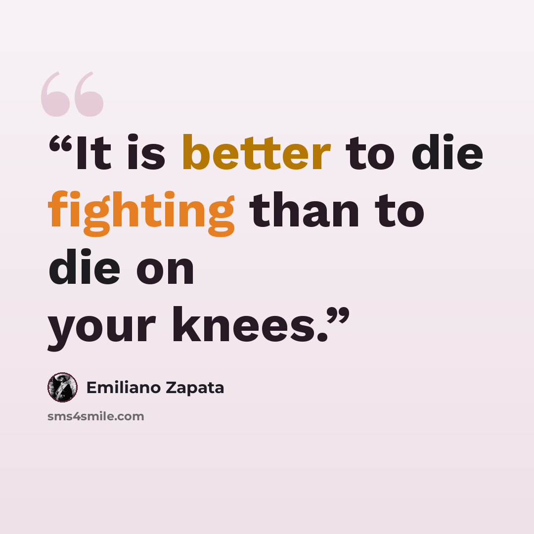 “It is better to die fighting than to die on your knees.” quote by Emiliano Zapata