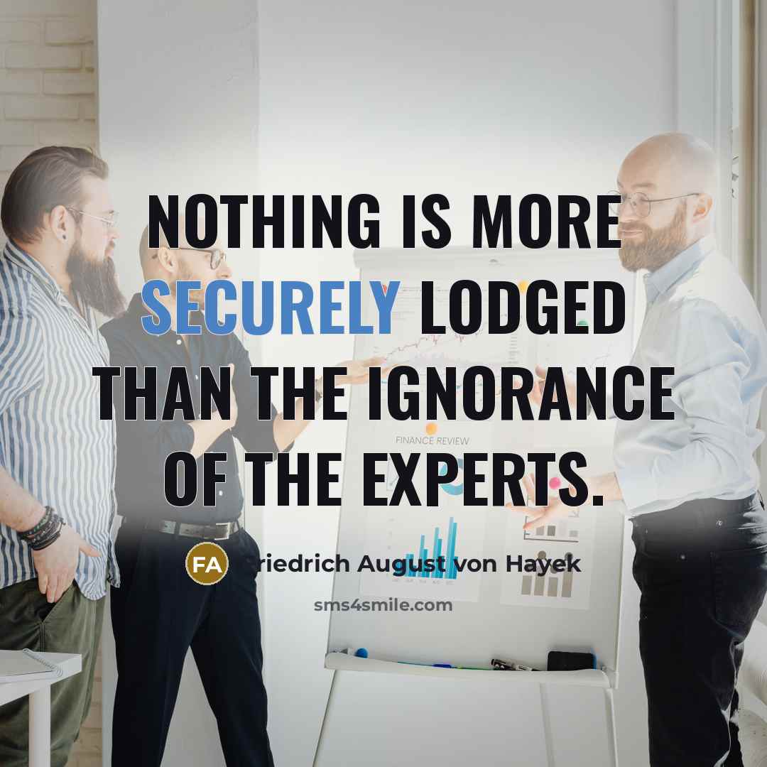 “Nothing is more securely lodged than the ignorance of the experts.” quote by Friedrich August von Hayek