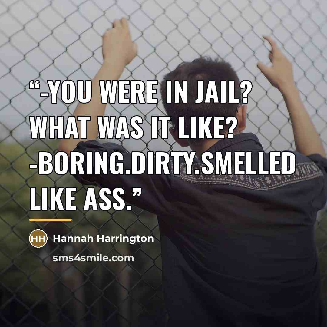 “-You were in jail? What was it like? -Boring.Dirty.Smelled like ass.” quote by Hannah Harrington