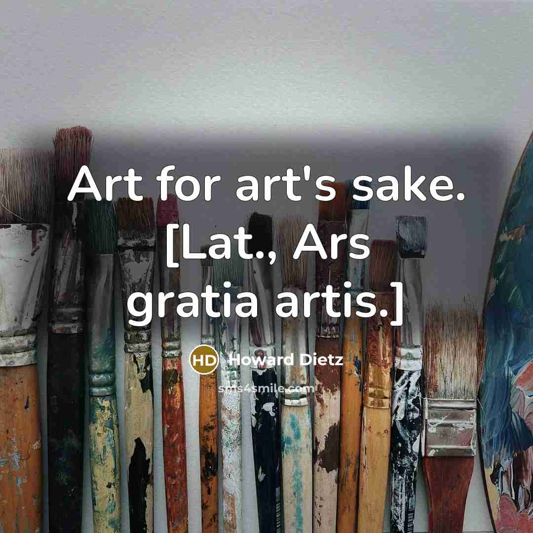 “Art for art's sake. [Lat., Ars gratia artis.]” quote by Howard Dietz