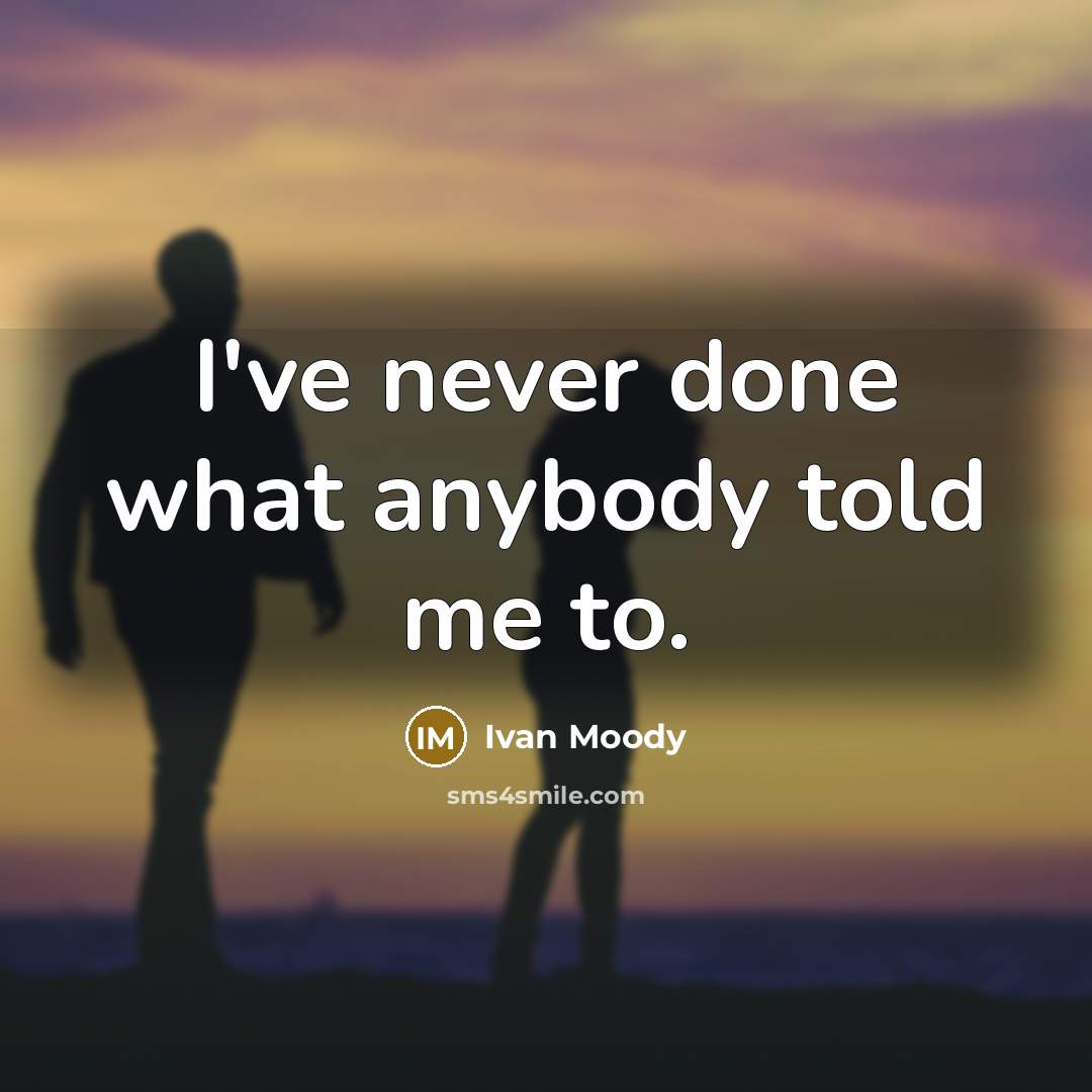 “I've never done what anybody told me to.” quote by Ivan Moody