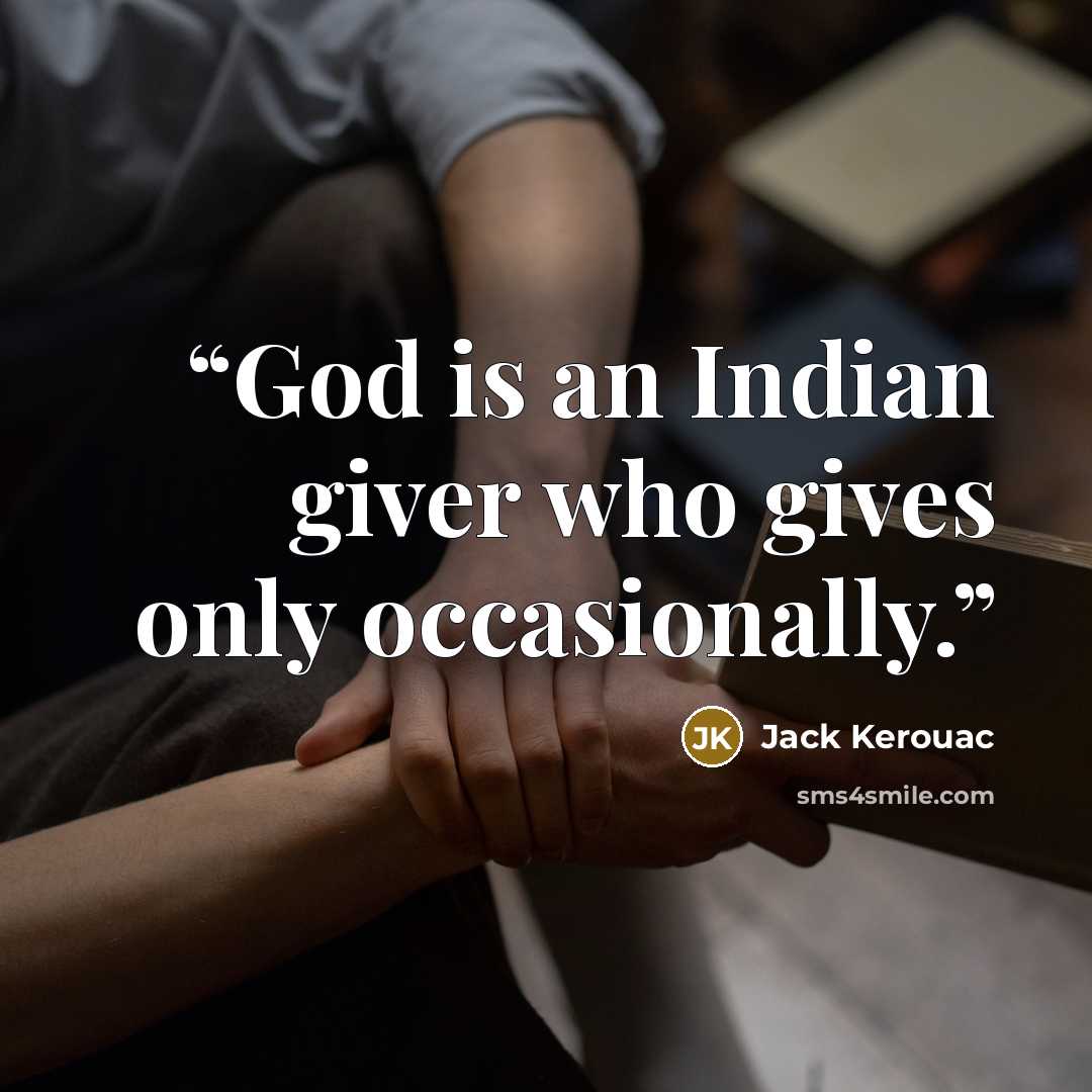 “God is an Indian giver who gives only occasionally.” quote by Jack Kerouac