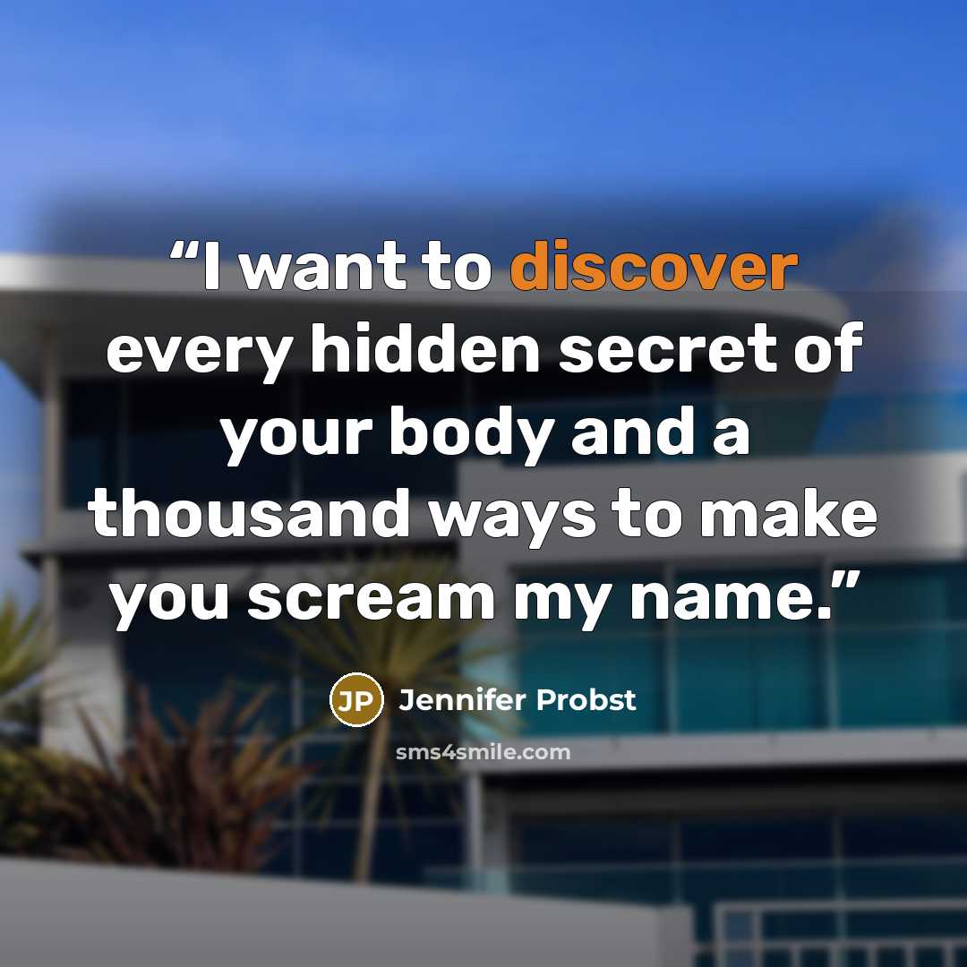 “I want to discover every hidden secret of your body and a thousand ways to make you scream my name.” quote by Jennifer Probst