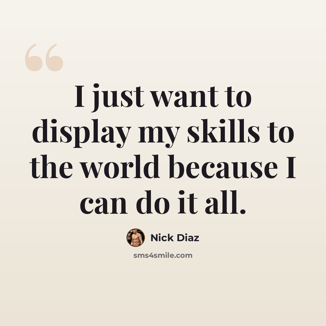 “I just want to display my skills to the world because I can do it all.” quote by Nick Diaz