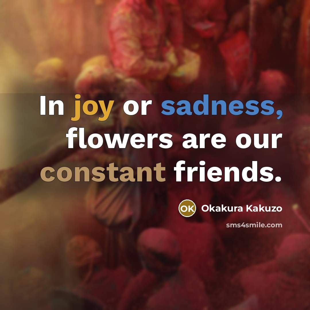 “In joy or sadness, flowers are our constant friends.” quote by Okakura Kakuzo