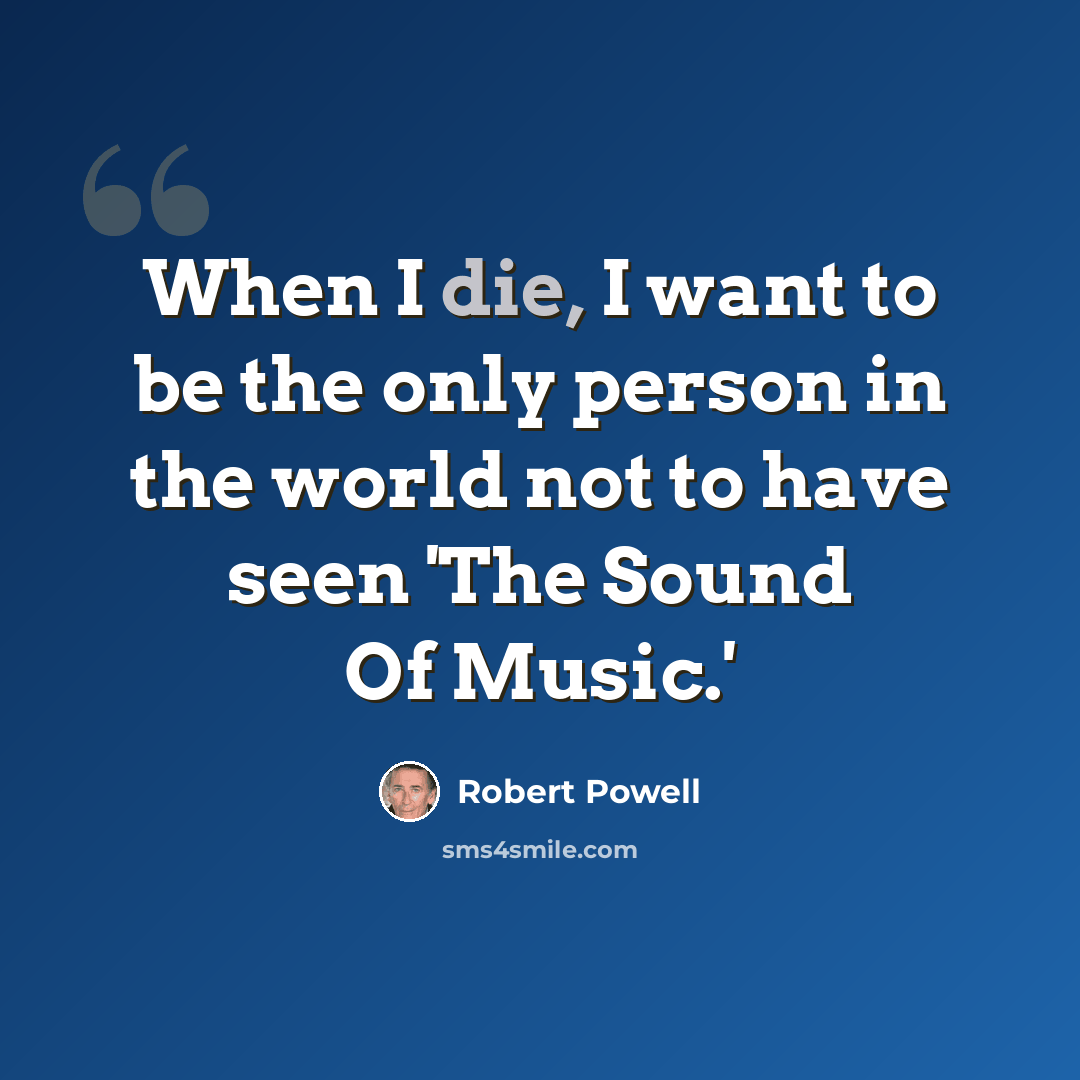 “When I die, I want to be the only person in the world not to have seen 'The Sound Of Music.'” quote by Robert Powell