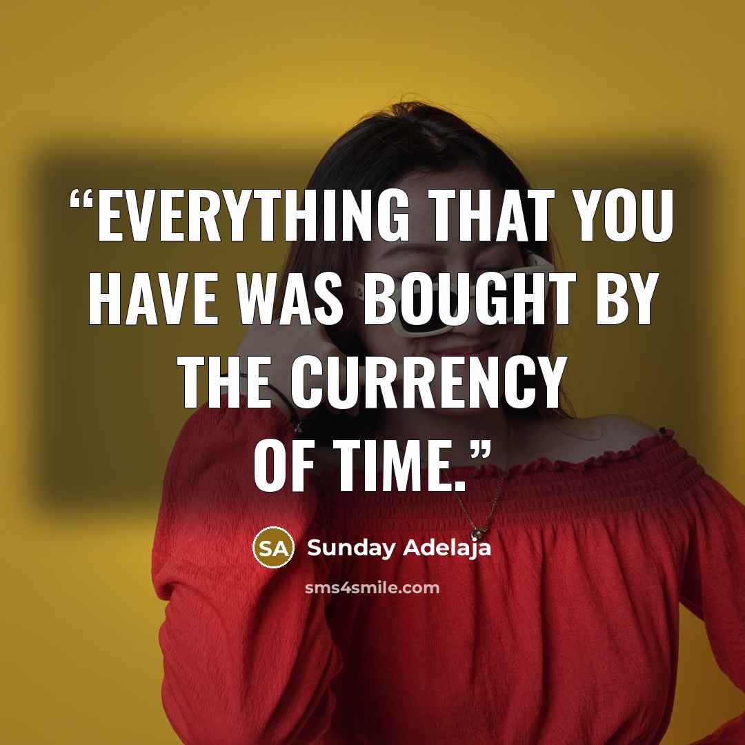 “Everything that you have was bought by the currency of time.” quote by Sunday Adelaja