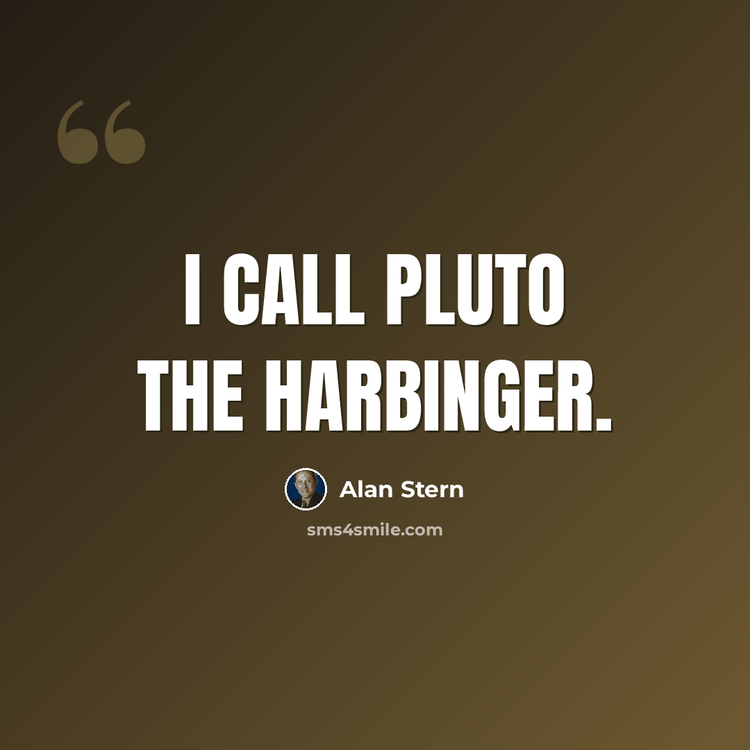 “I call Pluto the harbinger.” quote by Alan Stern