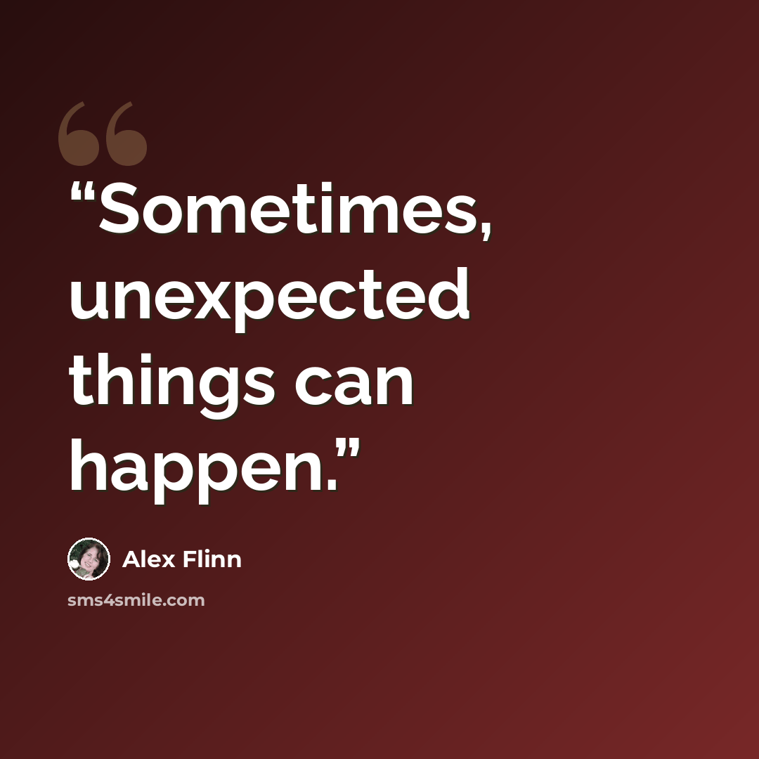 “Sometimes, unexpected things can happen.” quote by Alex Flinn