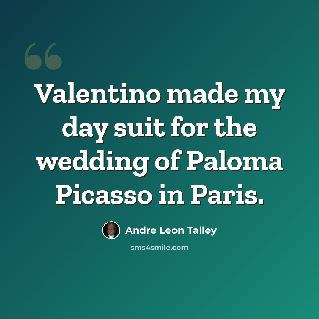 “Valentino made my day suit for the wedding of Paloma Picasso in Paris.” quote by Andre Leon Talley
