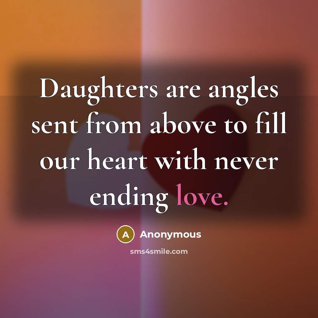 “Daughters are angles sent from above to fill our heart with never ending love.” quote by Anonymous