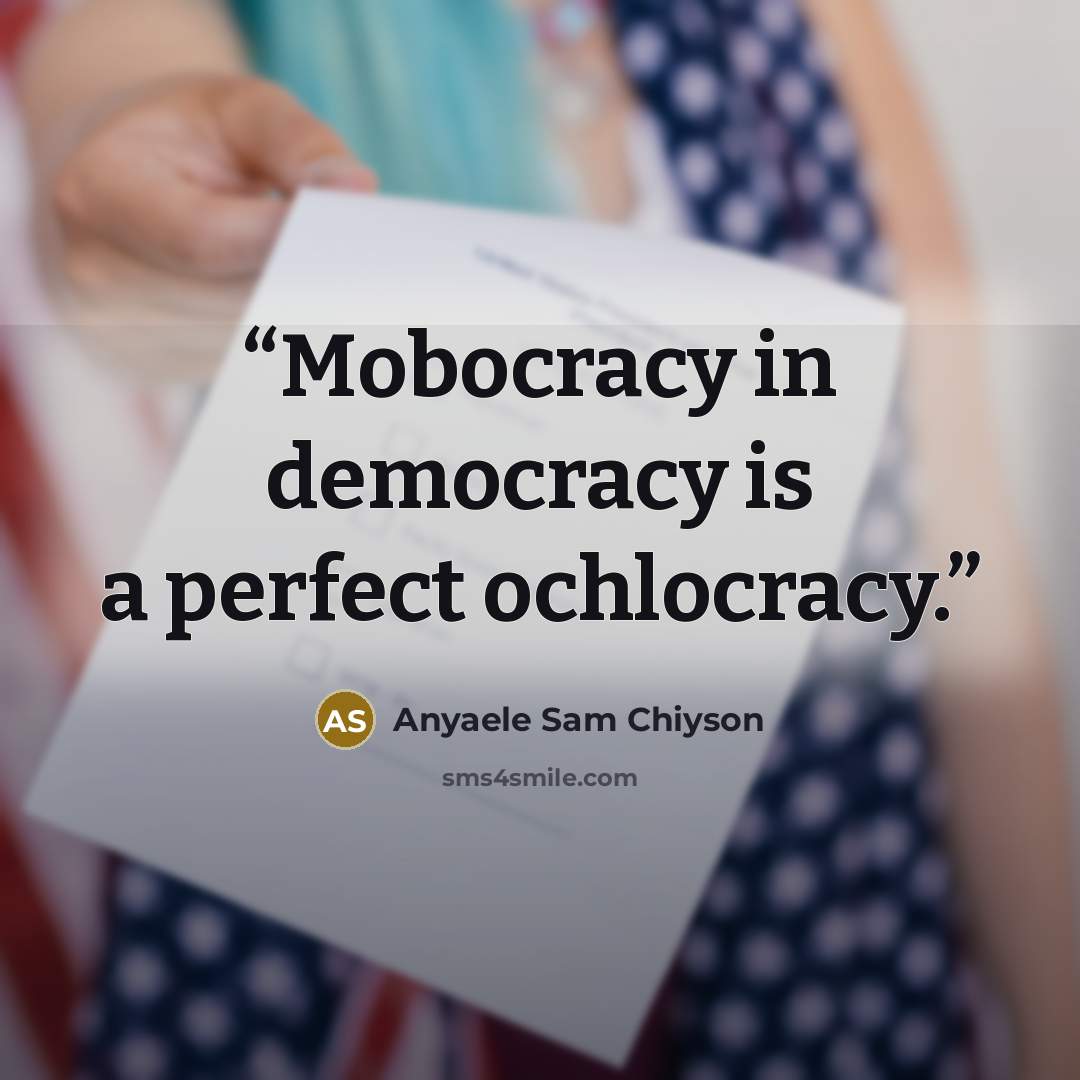 “Mobocracy in democracy is a perfect ochlocracy.” quote by Anyaele Sam Chiyson