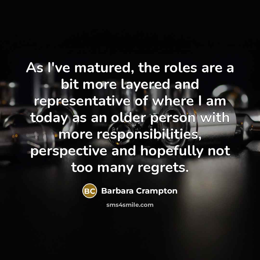 “As I've matured, the roles are a bit more layered and representative of where I am today as an older person with more responsibilities, perspective and hopefully not too many regrets.” quote by Barbara Crampton