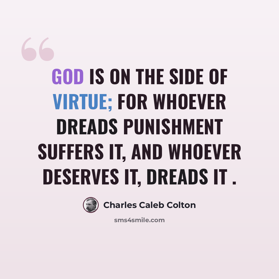 “God is on the side of virtue; for whoever dreads punishment suffers it, and whoever deserves it, dreads it .” quote by Charles Caleb Colton