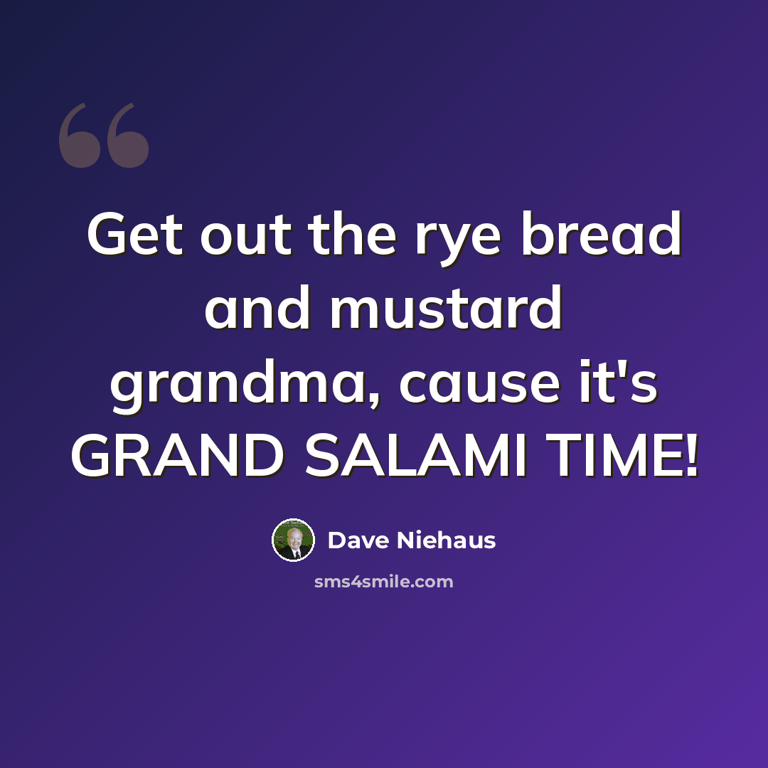 “Get out the rye bread and mustard grandma, cause it's GRAND SALAMI TIME!” quote by Dave Niehaus