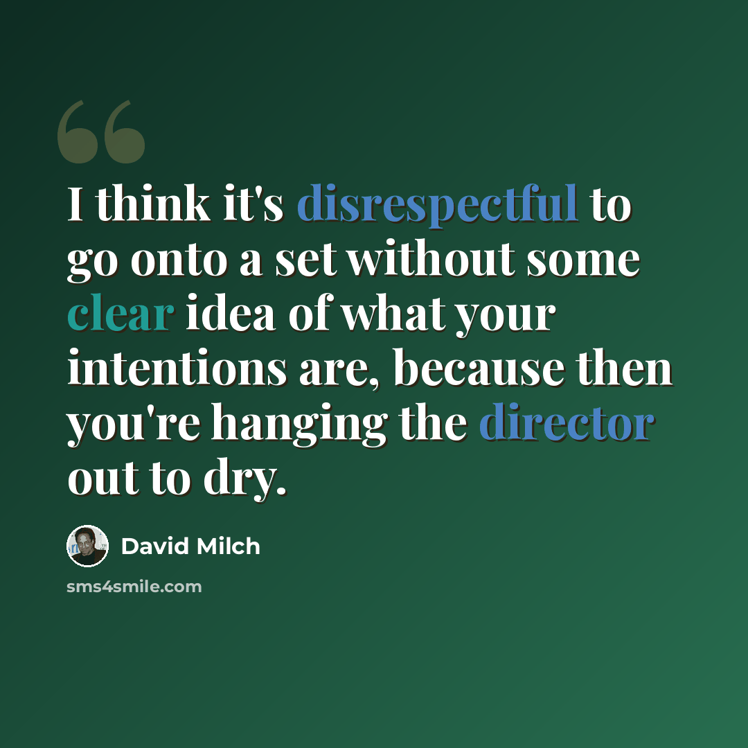 “I think it's disrespectful to go onto a set without some clear idea of what your intentions are, because then you're hanging the director out to dry.” quote by David Milch